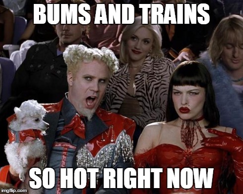 Mugatu So Hot Right Now Meme | BUMS AND TRAINS SO HOT RIGHT NOW | image tagged in memes,mugatu so hot right now | made w/ Imgflip meme maker