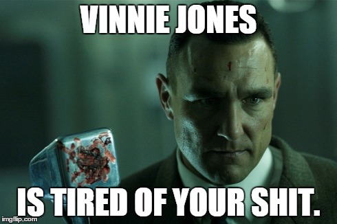 VINNIE JONES IS TIRED OF YOUR SHIT. | image tagged in fuckyou,stfu,vinnie | made w/ Imgflip meme maker