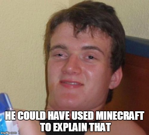 10 Guy Meme | HE COULD HAVE USED MINECRAFT TO EXPLAIN THAT | image tagged in memes,10 guy | made w/ Imgflip meme maker