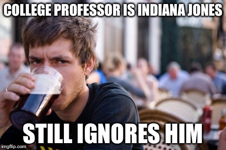 Lazy College Senior | COLLEGE PROFESSOR IS INDIANA JONES STILL IGNORES HIM | image tagged in memes,lazy college senior | made w/ Imgflip meme maker