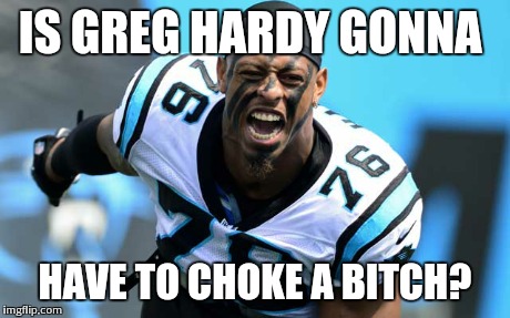IS GREG HARDY GONNA HAVE TO CHOKE A B**CH? | made w/ Imgflip meme maker