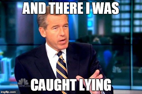 Brian Williams Caught Lying | AND THERE I WAS CAUGHT LYING | image tagged in brian williams was there,and there i was,brian williams brag | made w/ Imgflip meme maker