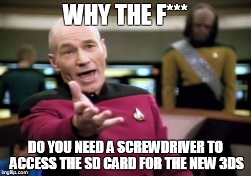 Picard Wtf | WHY THE F*** DO YOU NEED A SCREWDRIVER TO ACCESS THE SD CARD FOR THE NEW 3DS | image tagged in memes,picard wtf | made w/ Imgflip meme maker