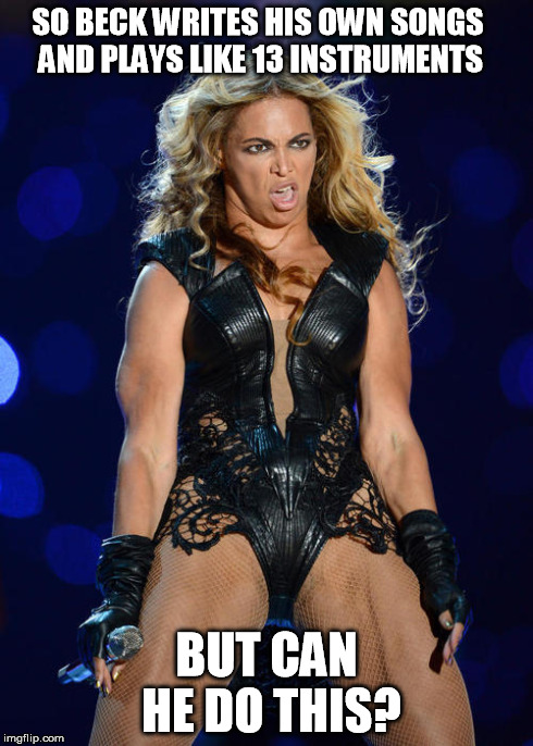 Ermahgerd Beyonce Meme | SO BECK WRITES HIS OWN SONGS AND PLAYS LIKE 13 INSTRUMENTS BUT CAN HE DO THIS? | image tagged in memes,ermahgerd beyonce | made w/ Imgflip meme maker