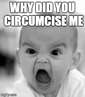 Angry Baby | WHY DID YOU CIRCUMCISE ME | image tagged in memes,angry baby | made w/ Imgflip meme maker