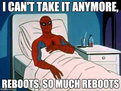 Spiderman in Hospital | I CAN'T TAKE IT ANYMORE, REBOOTS, SO MUCH REBOOTS | image tagged in spiderman in hospital | made w/ Imgflip meme maker