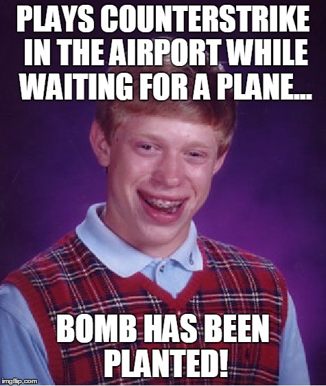 Bad Luck Brian Meme | PLAYS COUNTERSTRIKE IN THE AIRPORT WHILE WAITING FOR A PLANE... BOMB HAS BEEN PLANTED! | image tagged in memes,bad luck brian | made w/ Imgflip meme maker