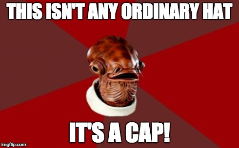 Admiral Ackbar Relationship Expert | THIS ISN'T ANY ORDINARY HAT IT'S A CAP! | image tagged in memes,admiral ackbar relationship expert | made w/ Imgflip meme maker