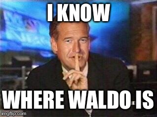 I KNOW WHERE WALDO IS | image tagged in williams shhhhh,brian williams | made w/ Imgflip meme maker