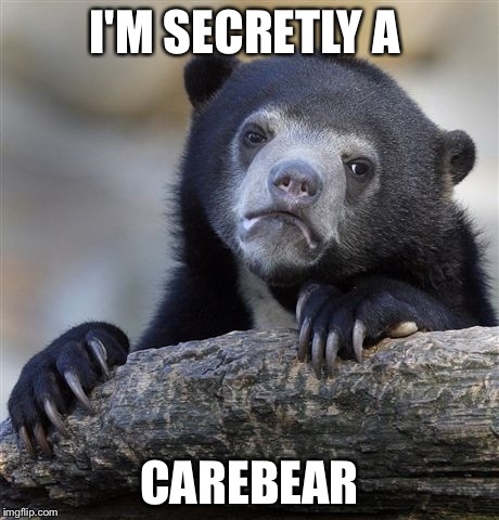 Confession Bear | I'M SECRETLY A CAREBEAR | image tagged in memes,confession bear | made w/ Imgflip meme maker