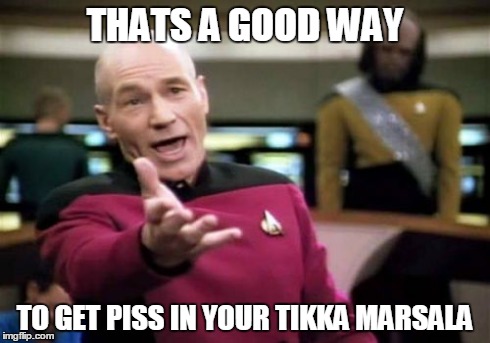 Picard Wtf Meme | THATS A GOOD WAY TO GET PISS IN YOUR TIKKA MARSALA | image tagged in memes,picard wtf | made w/ Imgflip meme maker