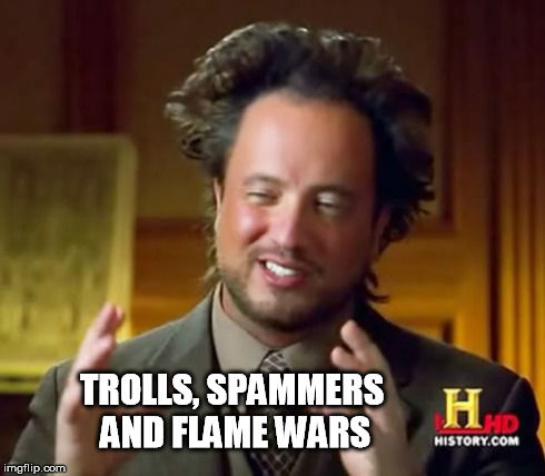 Ancient Aliens Meme | TROLLS, SPAMMERS AND FLAME WARS | image tagged in memes,ancient aliens | made w/ Imgflip meme maker
