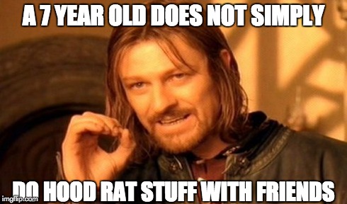 One Does Not Simply | A 7 YEAR OLD DOES NOT SIMPLY DO HOOD RAT STUFF WITH FRIENDS | image tagged in memes,one does not simply,funny,hood rat,7 | made w/ Imgflip meme maker
