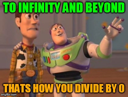 X, X Everywhere Meme | TO INFINITY AND BEYOND THATS HOW YOU DIVIDE BY 0 | image tagged in memes,x x everywhere | made w/ Imgflip meme maker