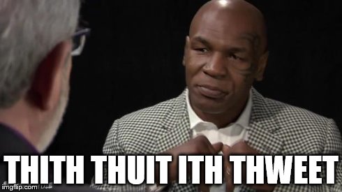 mike tyson | THITH THUIT ITH THWEET | image tagged in mike tyson | made w/ Imgflip meme maker