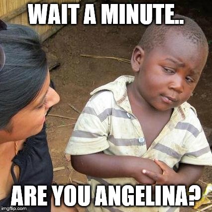 Third World Skeptical Kid | WAIT A MINUTE.. ARE YOU ANGELINA? | image tagged in memes,third world skeptical kid | made w/ Imgflip meme maker