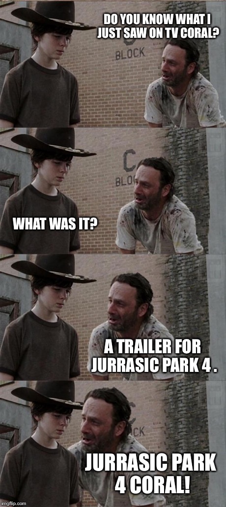 Rick and Carl Long | DO YOU KNOW WHAT I JUST SAW ON TV CORAL? WHAT WAS IT? A TRAILER FOR JURRASIC PARK 4 . JURRASIC PARK 4 CORAL! | image tagged in memes,rick and carl long | made w/ Imgflip meme maker