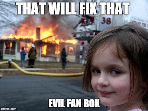 THAT WILL FIX THAT EVIL FAN BOX | image tagged in memes,disaster girl | made w/ Imgflip meme maker