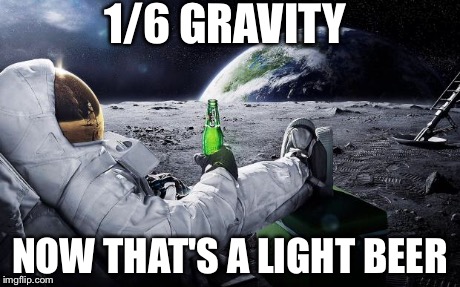 Less gravity lighter beer | 1/6 GRAVITY NOW THAT'S A LIGHT BEER | image tagged in chillin' astronaut,memes | made w/ Imgflip meme maker