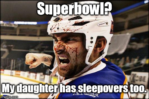 superhockey | Superbowl? My daughter has sleepovers too. | image tagged in superhockey | made w/ Imgflip meme maker