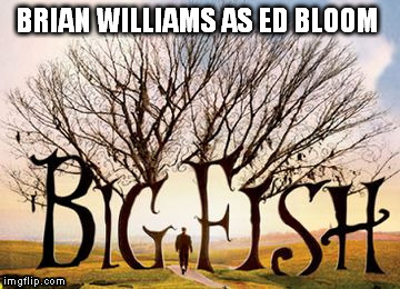 great story telling | BRIAN WILLIAMS AS ED BLOOM | image tagged in brian williams | made w/ Imgflip meme maker