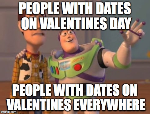 X, X Everywhere Meme | PEOPLE WITH DATES ON VALENTINES DAY PEOPLE WITH DATES ON VALENTINES EVERYWHERE | image tagged in memes,x x everywhere | made w/ Imgflip meme maker