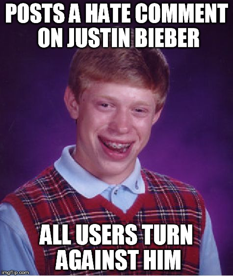 Bad Luck Brian Meme | POSTS A HATE COMMENT ON JUSTIN BIEBER ALL USERS TURN AGAINST HIM | image tagged in memes,bad luck brian | made w/ Imgflip meme maker