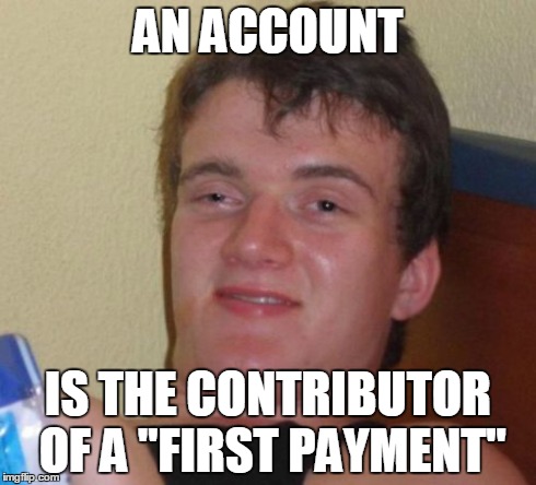 10 Guy Meme | AN ACCOUNT IS THE CONTRIBUTOR OF A "FIRST PAYMENT" | image tagged in memes,10 guy | made w/ Imgflip meme maker