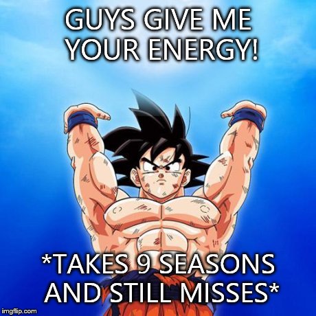 goku spirit bomb | GUYS GIVE ME YOUR ENERGY! *TAKES 9 SEASONS AND STILL MISSES* | image tagged in goku spirit bomb,dbz | made w/ Imgflip meme maker