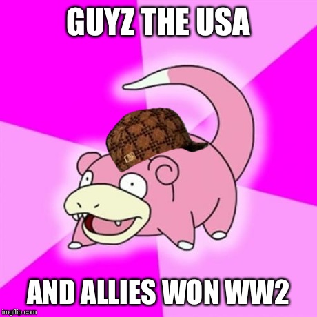Slowpoke | GUYZ THE USA AND ALLIES WON WW2 | image tagged in memes,slowpoke,scumbag | made w/ Imgflip meme maker