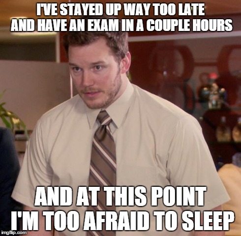 Afraid To Ask Andy Meme | I'VE STAYED UP WAY TOO LATE AND HAVE AN EXAM IN A COUPLE HOURS AND AT THIS POINT I'M TOO AFRAID TO SLEEP | image tagged in memes,afraid to ask andy,AdviceAnimals | made w/ Imgflip meme maker
