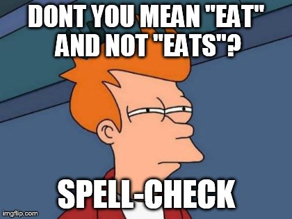 Futurama Fry Meme | DONT YOU MEAN "EAT" AND NOT "EATS"? SPELL-CHECK | image tagged in memes,futurama fry | made w/ Imgflip meme maker