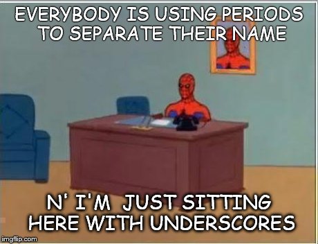Spiderman Computer Desk Meme | EVERYBODY IS USING PERIODS TO SEPARATE THEIR NAME N' I'M  JUST SITTING HERE WITH UNDERSCORES | image tagged in memes,spiderman computer desk,spiderman | made w/ Imgflip meme maker
