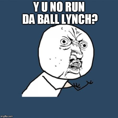 Y U No Meme | Y U NO RUN DA BALL LYNCH? | image tagged in memes,y u no | made w/ Imgflip meme maker