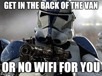Clone Kidnapper | GET IN THE BACK OF THE VAN OR NO WIFI FOR YOU | image tagged in clone trooper,star wars | made w/ Imgflip meme maker