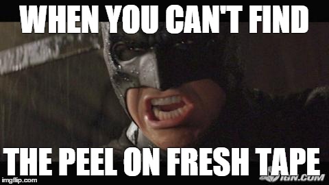 angry batman | WHEN YOU CAN'T FIND THE PEEL ON FRESH TAPE | image tagged in angry batman | made w/ Imgflip meme maker
