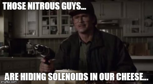 Overly Paranoid Rob Lowe | THOSE NITROUS GUYS... ARE HIDING SOLENOIDS IN OUR CHEESE... | image tagged in overly paranoid rob lowe | made w/ Imgflip meme maker