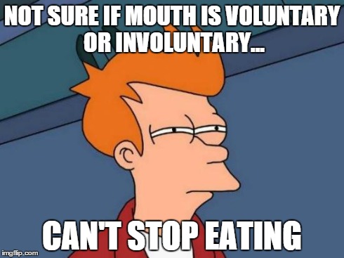 Futurama Fry | NOT SURE IF MOUTH IS VOLUNTARY OR INVOLUNTARY... CAN'T STOP EATING | image tagged in memes,futurama fry | made w/ Imgflip meme maker