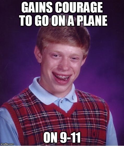 Bad Luck Brian | GAINS COURAGE TO GO ON A PLANE ON 9-11 | image tagged in memes,bad luck brian | made w/ Imgflip meme maker