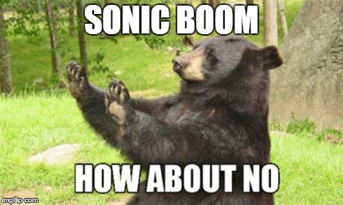 How About No Bear | SONIC BOOM | image tagged in memes,how about no bear | made w/ Imgflip meme maker