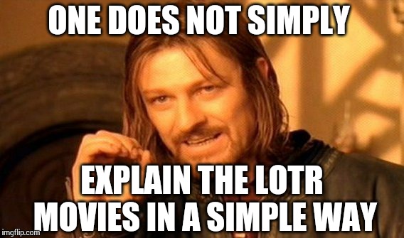One Does Not Simply Meme | ONE DOES NOT SIMPLY EXPLAIN THE LOTR MOVIES IN A SIMPLE WAY | image tagged in memes,one does not simply | made w/ Imgflip meme maker