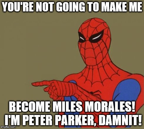 spiderman | YOU'RE NOT GOING TO MAKE ME BECOME MILES MORALES! I'M PETER PARKER, DAMNIT! | image tagged in spiderman | made w/ Imgflip meme maker