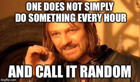 One Does Not Simply Meme | ONE DOES NOT SIMPLY DO SOMETHING EVERY HOUR AND CALL IT RANDOM | image tagged in memes,one does not simply | made w/ Imgflip meme maker