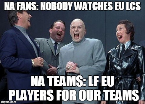 Laughing Villains Meme | NA FANS: NOBODY WATCHES EU LCS NA TEAMS: LF EU PLAYERS FOR OUR TEAMS | image tagged in memes,laughing villains | made w/ Imgflip meme maker