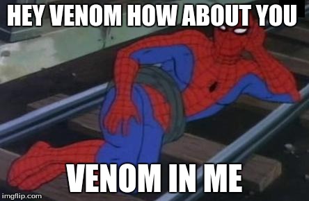 Sexy Railroad Spiderman | HEY VENOM HOW ABOUT YOU VENOM IN ME | image tagged in memes,sexy railroad spiderman,spiderman | made w/ Imgflip meme maker