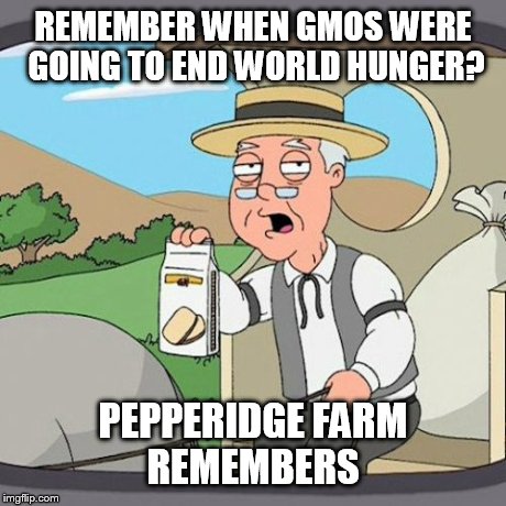 Pepperidge Farm Remembers | REMEMBER WHEN GMOS WERE GOING TO END WORLD HUNGER? PEPPERIDGE FARM REMEMBERS | image tagged in memes,pepperidge farm remembers | made w/ Imgflip meme maker