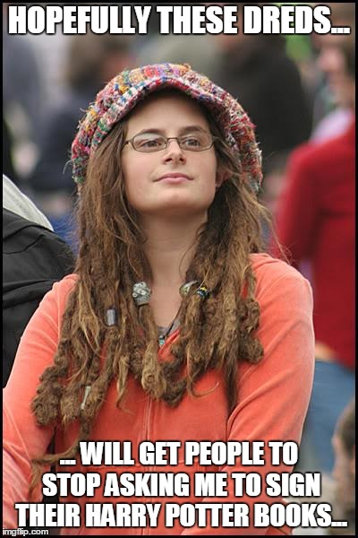 Daniel Radcliffe, Dude looks like a lady. | HOPEFULLY THESE DREDS... ... WILL GET PEOPLE TO STOP ASKING ME TO SIGN THEIR HARRY POTTER BOOKS... | image tagged in memes,college liberal | made w/ Imgflip meme maker