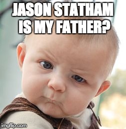 Skeptical Baby | JASON STATHAM IS MY FATHER? | image tagged in memes,skeptical baby,jason statham | made w/ Imgflip meme maker