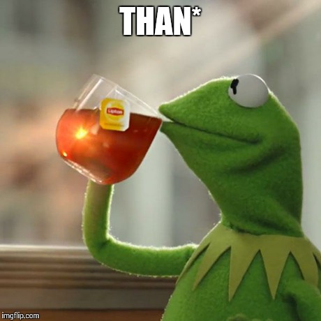 But That's None Of My Business Meme | THAN* | image tagged in memes,but thats none of my business,kermit the frog | made w/ Imgflip meme maker