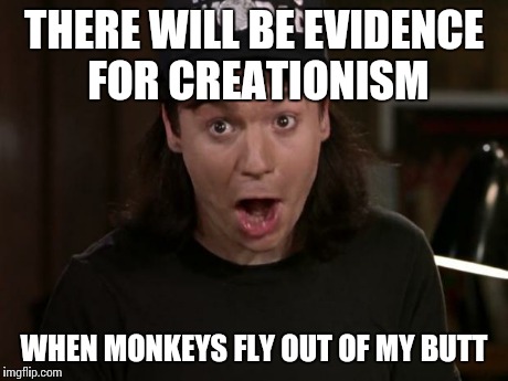 Wayne Campbell NOT!  | THERE WILL BE EVIDENCE FOR CREATIONISM WHEN MONKEYS FLY OUT OF MY BUTT | image tagged in wayne campbell not | made w/ Imgflip meme maker